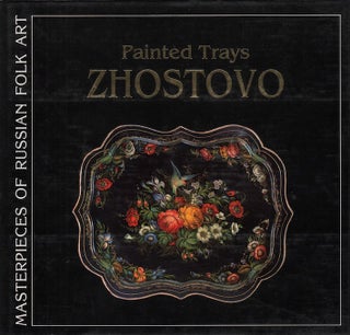Item #1059 Masterpieces of Russian Folk Art: Zhostovo Painted Trays. Irina Ia. Boguslavskaia,...