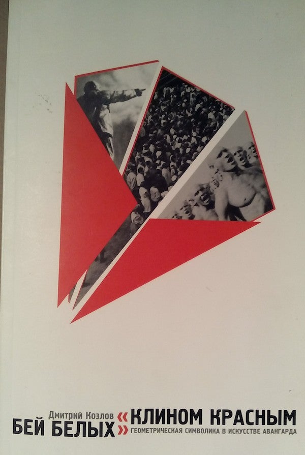 Item #178 "Klinom krasnym be belykh" : geometricheskai a simvolika v iskusstve avangarda ("Smash the whites like a wedge"; geometical symbolism of the avant-garde art). Dmitrii Kozlov.