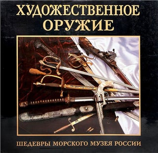 Khudozhestvennoe oruzhie: shedevry Morskogo muzeiia Rossii: (Ornamental Arms: masterpieces of the Russian Naval Museum)