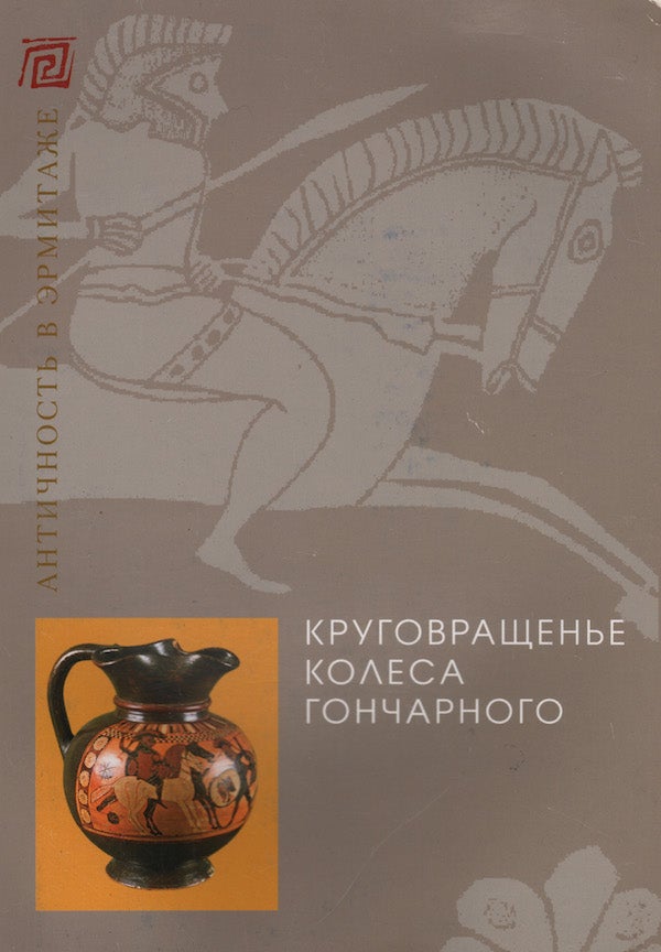 Item #2286 Krugovrashchenie kolesa goncharnogo: rannie grecheskie raspisnye vasy (Revolving the Potter’s Wheel: Early Greek Painted Vases [in the Hermitage Museum]). A. G. Bukina.