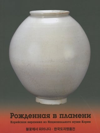 Rozhdennaia v plameni: koreiskaia keramika iz Natsional'naia muzei Korei. Katalog vystavki (Born in flames: Korean ceramics from the National Museum of Korea)