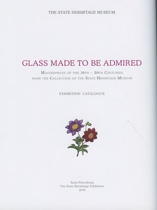 Steklo, kotorym liubovalis’: shedevry XVI – XX vekov sobranii Gosudarstvennogo Ermitazha. Katalog vystavki (Glass made to be admired: masterpieces of the 16th to the 20th centuries from the collection of the Hermitage Museum)