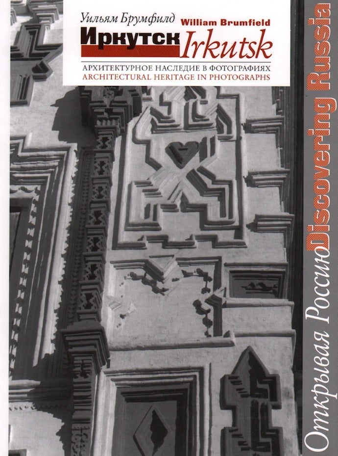 Item #3733 Irkutsk: Architectural Heritage in Photographs / Irkutsk: arkhitekturnoe nasledie v fotografiiakh. William C. Brumfield.