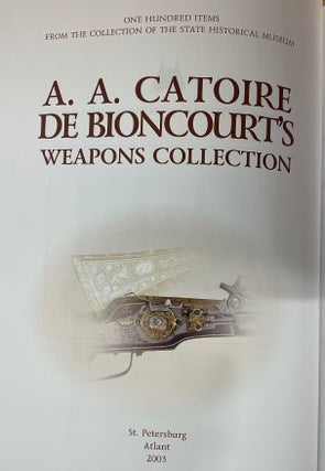 Kollektsiia oruzhiia A. A. Katuar de Bionkura: sto predmetov iz sobranii Gosudarstvennogo istoricheskogo muzeia / A. A. Catoire de Bioncourt’s Weapons Collection: 100 Items from the Collection of the State Historical Museum