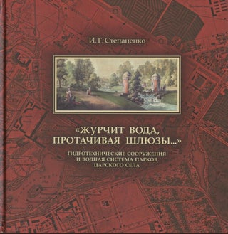 "Zhurchit voda, protachivaia shliuzy..." Gidrotekhnicheskie sooruzheniia i vodnaia sistema parkov Tsarskogo Sela ("The water murmurs, rippling through the sluices..." Structures for the water system of Tsarskoe Selo's parks)