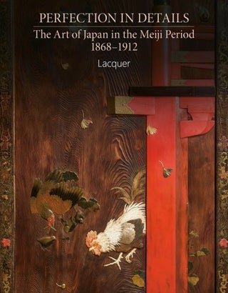 Item #4269 Perfection in Details: the Art of Japan in the Meiji Period 1868–1910. Lacquer, vol....