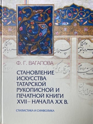 Stanovlenie tatarskoi rukopisnoi i pechatnoi knigi XVII – – nachala XX v. Stilistika i simvolika (Development of Tatar manuscript and printed books from the 17th to the early 19th centuries: style and symbolism)