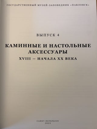 Gosudarstvennyi muzei-zapovednik Pavlovsk: Polnyi katalog kollektsii, tom X, Metall, bronza, vypusk 4, Kaminnye i nastol'nye aksessuary XVIII – nachalo XX veka (Pavlovsk Palace-Museum: Complete Catalogue of the Collections, vol. X, Metal, bronze, vypusk 4, fireplace and table accessories, 18th to the early 20th c.)