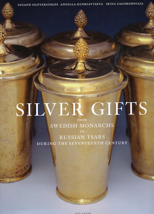 Item #770 Silver Gifts from Swedish Monarchs to Russian Tsars during the Seventeenth Century. A. Kudriavtseva S. Silfverstolpe, I. Zagorodniaja.